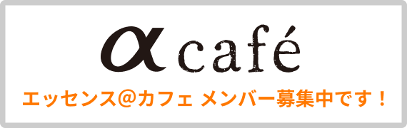 アルファカフェ／エッセンス＠カフェ メンバー募集中です！